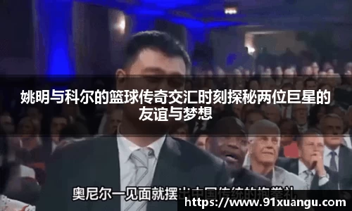 姚明与科尔的篮球传奇交汇时刻探秘两位巨星的友谊与梦想
