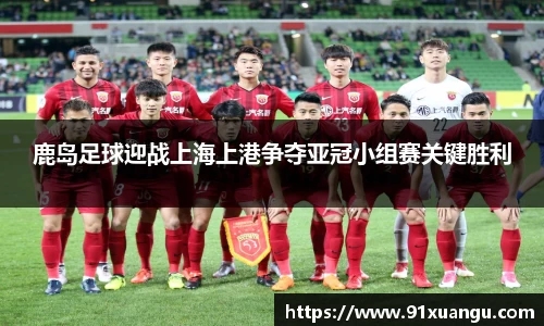 鹿岛足球迎战上海上港争夺亚冠小组赛关键胜利