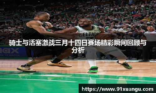 骑士与活塞激战三月十四日赛场精彩瞬间回顾与分析