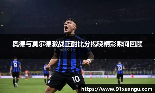 奥德与莫尔德激战正酣比分揭晓精彩瞬间回顾